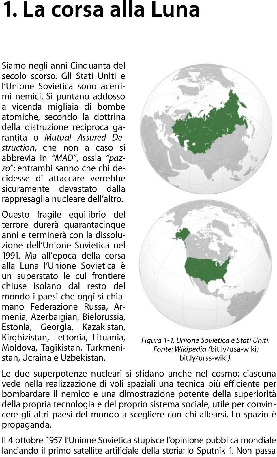 entrambi sanno che chi decidesse di attaccare verrebbe sicuramente devastato dalla rappresaglia nucleare dell altro.