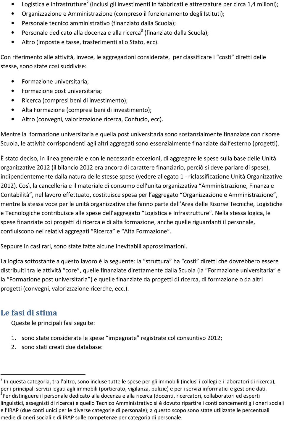 Con riferimento alle attività, invece, le aggregazioni considerate, per classificare i costi diretti delle stesse, sono state così suddivise: Formazione universitaria; Formazione post universitaria;