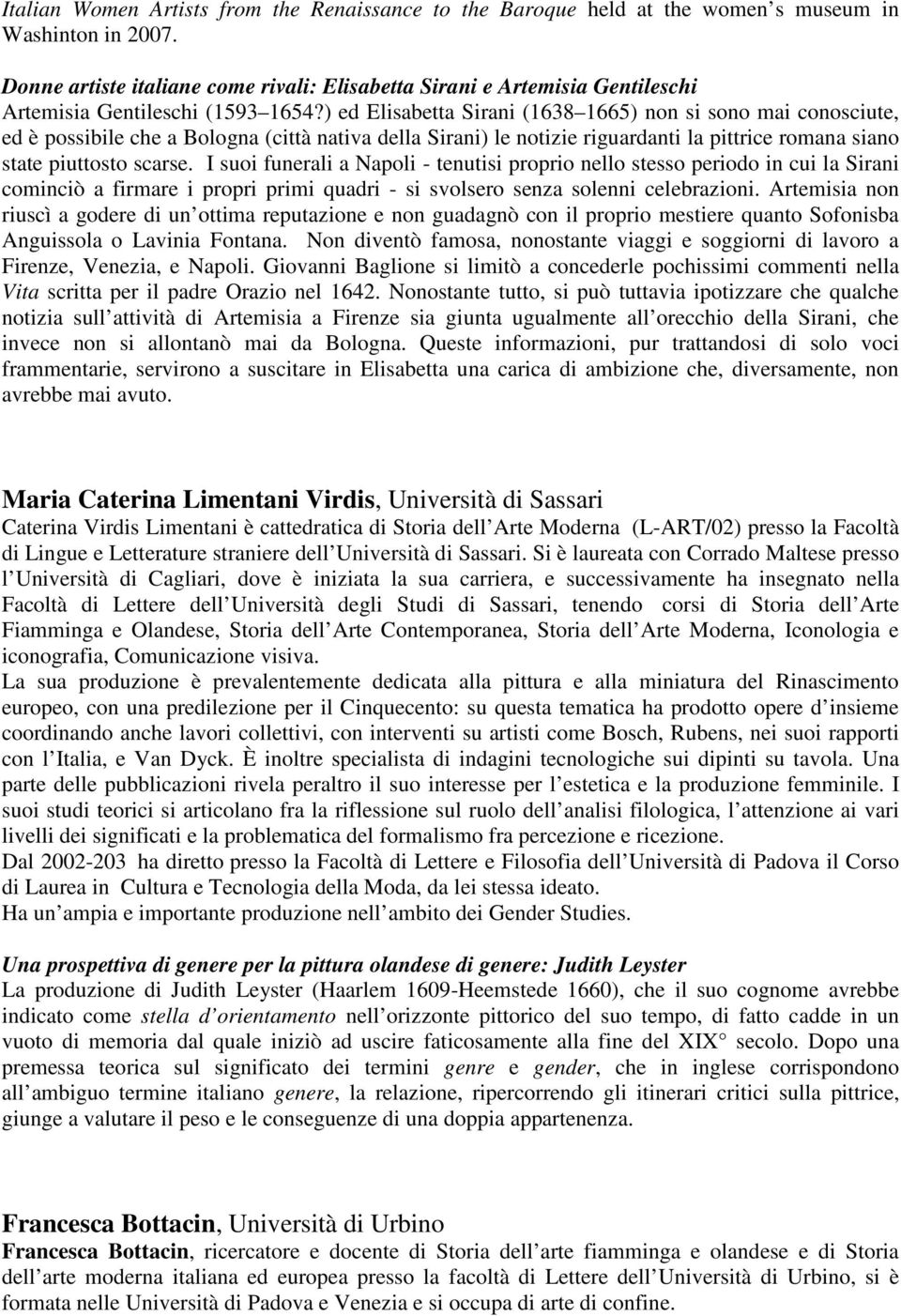 ) ed Elisabetta Sirani (1638 1665) non si sono mai conosciute, ed è possibile che a Bologna (città nativa della Sirani) le notizie riguardanti la pittrice romana siano state piuttosto scarse.