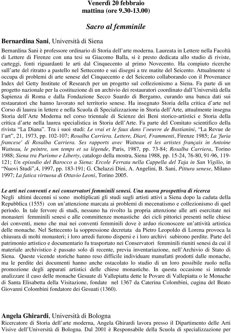 Novecento. Ha compiuto ricerche sull arte del ritratto a pastello nel Settecento e sui disegni a tre matite del Seicento.