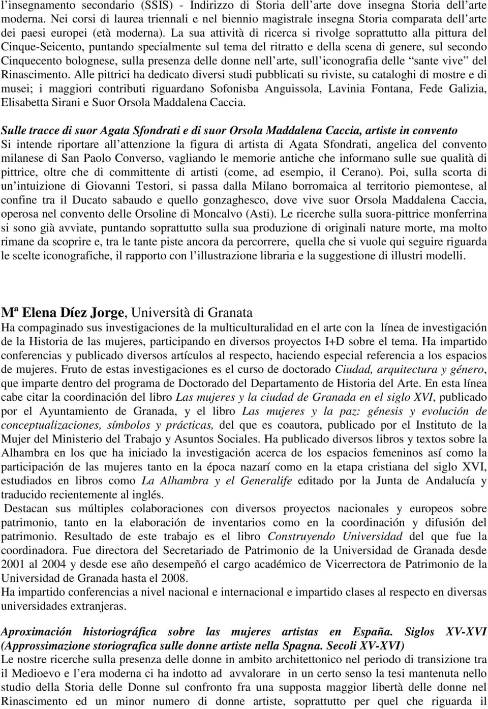 La sua attività di ricerca si rivolge soprattutto alla pittura del Cinque-Seicento, puntando specialmente sul tema del ritratto e della scena di genere, sul secondo Cinquecento bolognese, sulla