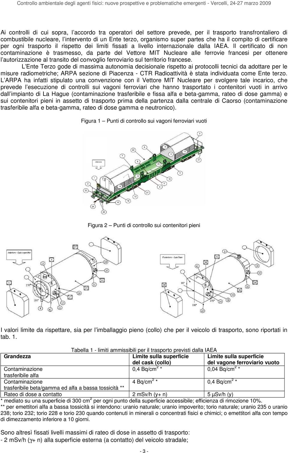 Il certificato di non contaminazione è trasmesso, da parte del Vettore MIT Nucleare alle ferrovie francesi per ottenere l autorizzazione al transito del convoglio ferroviario sul territorio francese.