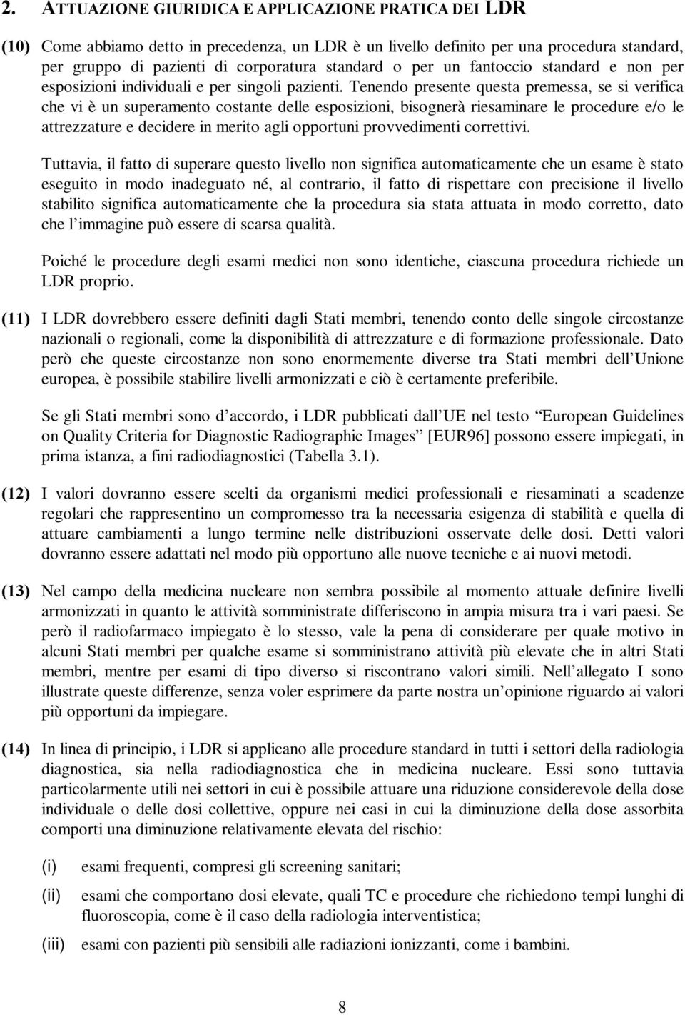 Tenendo presente questa premessa, se si verifica che vi è un superamento costante delle esposizioni, bisognerà riesaminare le procedure e/o le attrezzature e decidere in merito agli opportuni