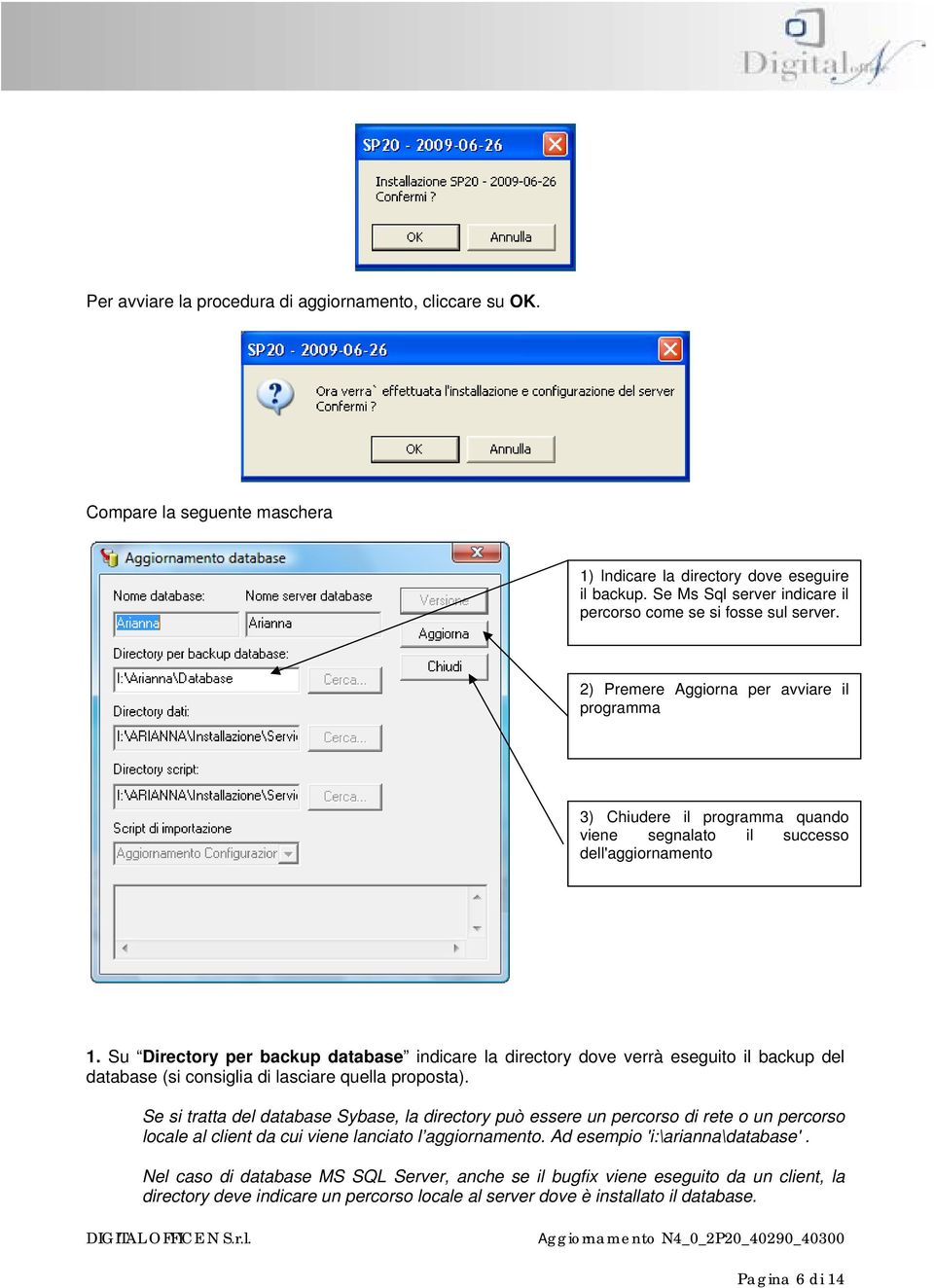 Su Directory per backup database indicare la directory dove verrà eseguito il backup del database (si consiglia di lasciare quella proposta).