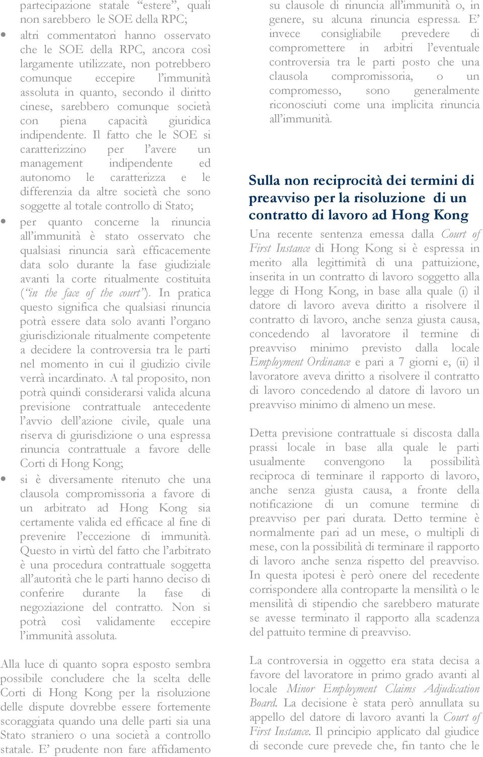 Il fatto che le SOE si caratterizzino per l avere un management indipendente ed autonomo le caratterizza e le differenzia da altre società che sono soggette al totale controllo di Stato; per quanto