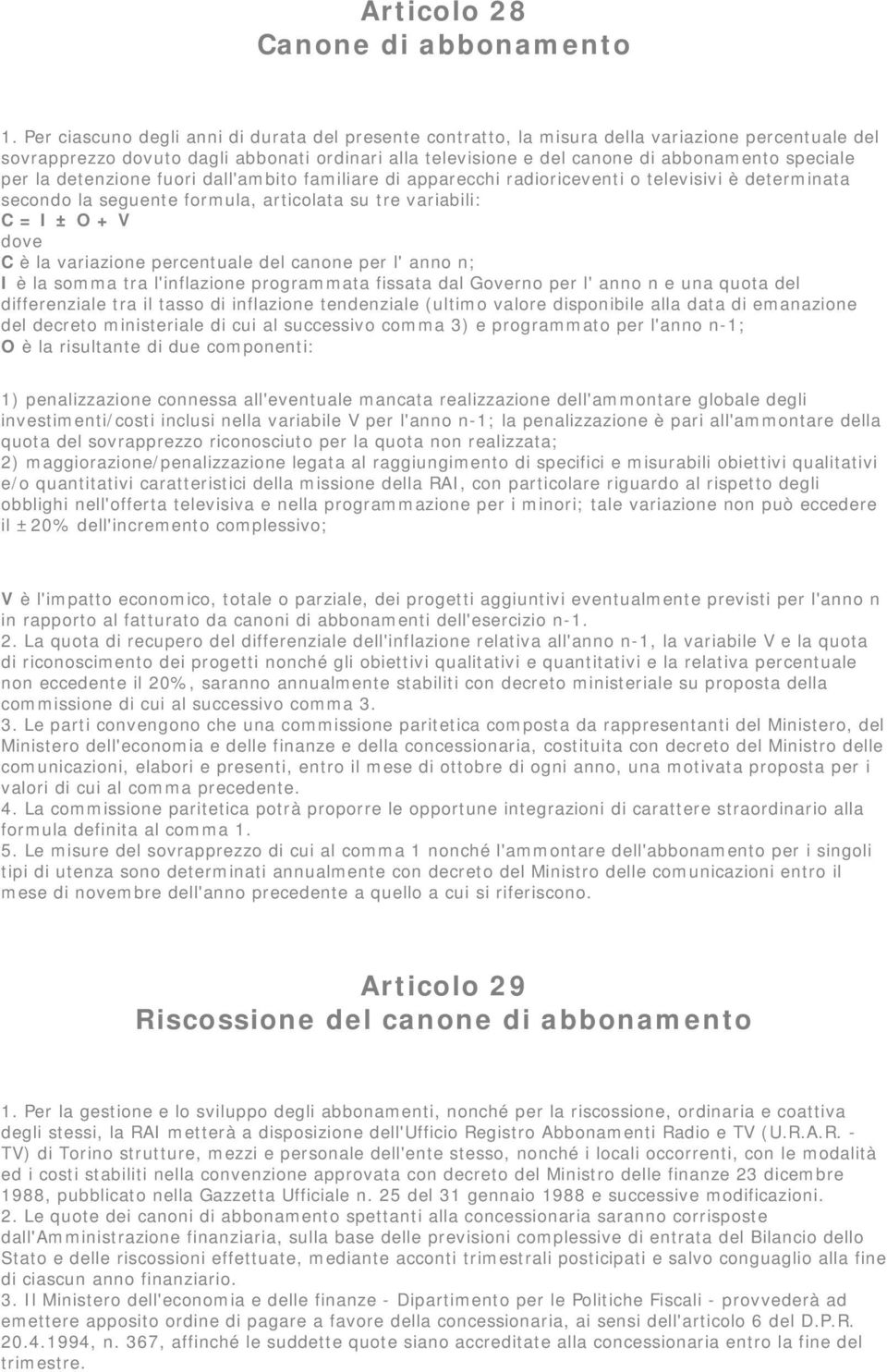 per la detenzione fuori dall'ambito familiare di apparecchi radioriceventi o televisivi è determinata secondo la seguente formula, articolata su tre variabili: C = I ± O + V dove C è la variazione