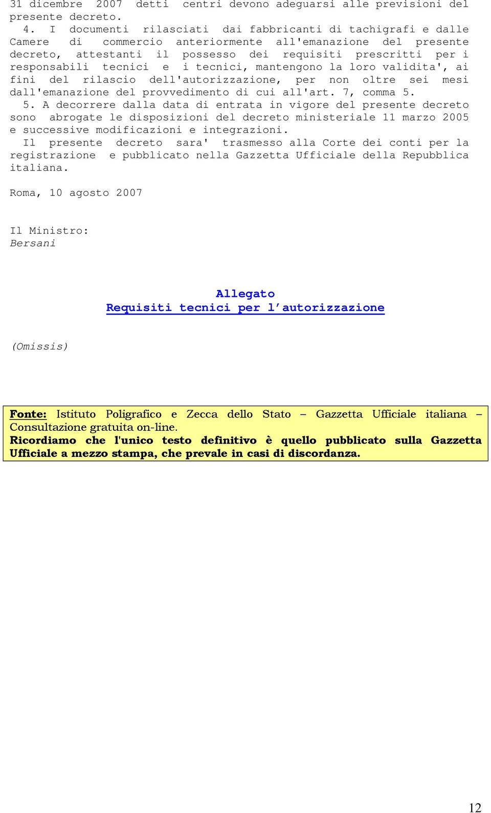 tecnici e i tecnici, mantengono la loro validita', ai fini del rilascio dell'autorizzazione, per non oltre sei mesi dall'emanazione del provvedimento di cui all'art. 7, comma 5.