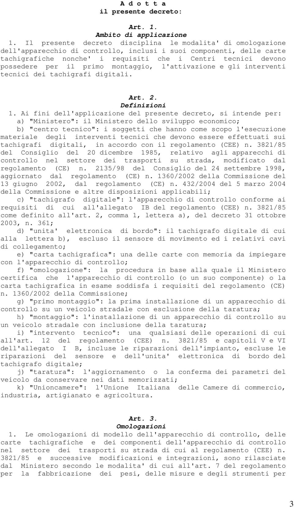 possedere per il primo montaggio, l'attivazione e gli interventi tecnici dei tachigrafi digitali. Art. 2. Definizioni 1.