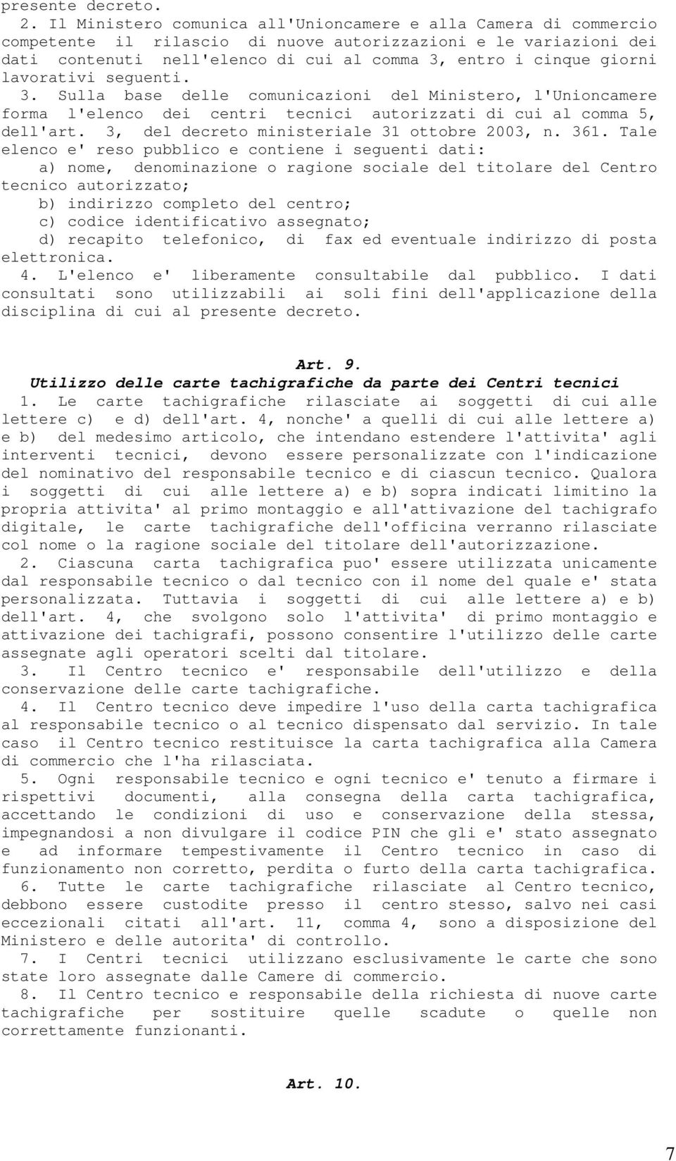 lavorativi seguenti. 3. Sulla base delle comunicazioni del Ministero, l'unioncamere forma l'elenco dei centri tecnici autorizzati di cui al comma 5, dell'art.