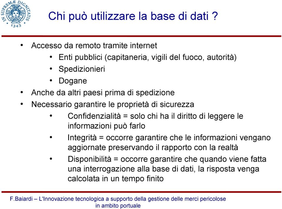 di spedizione Necessario garantire le proprietà di sicurezza Confidenzialità = solo chi ha il diritto di leggere le informazioni può farlo