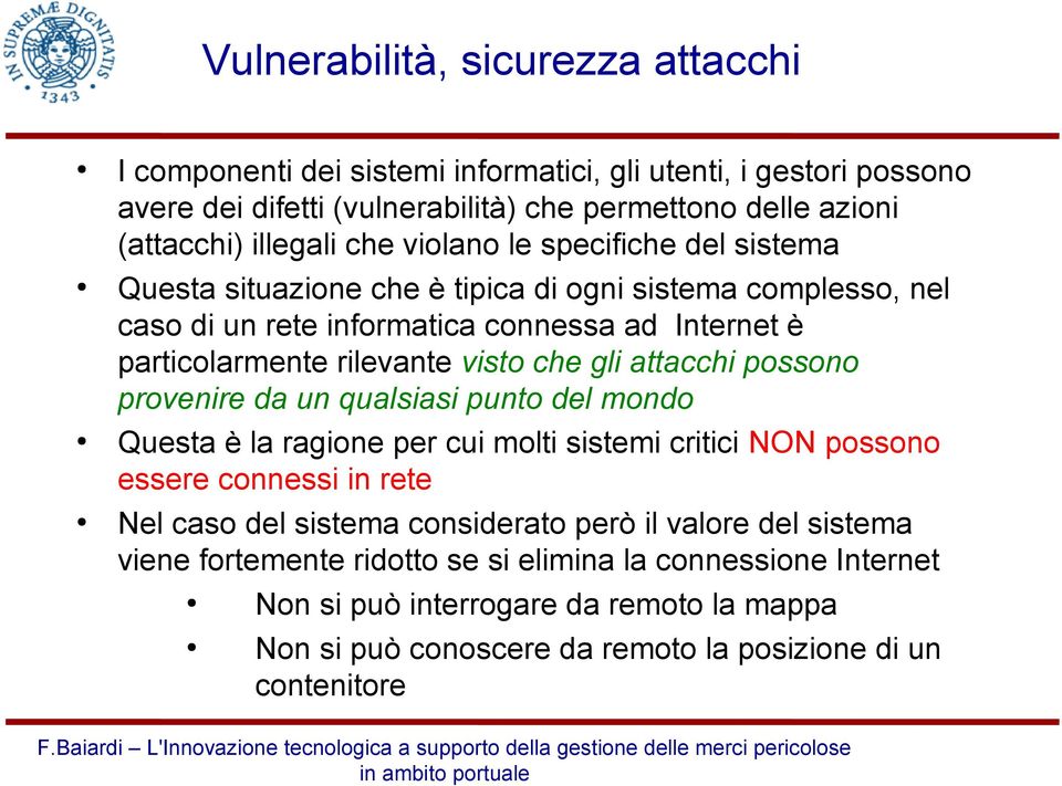 gli attacchi possono provenire da un qualsiasi punto del mondo Questa è la ragione per cui molti sistemi critici NON possono essere connessi in rete Nel caso del sistema considerato però