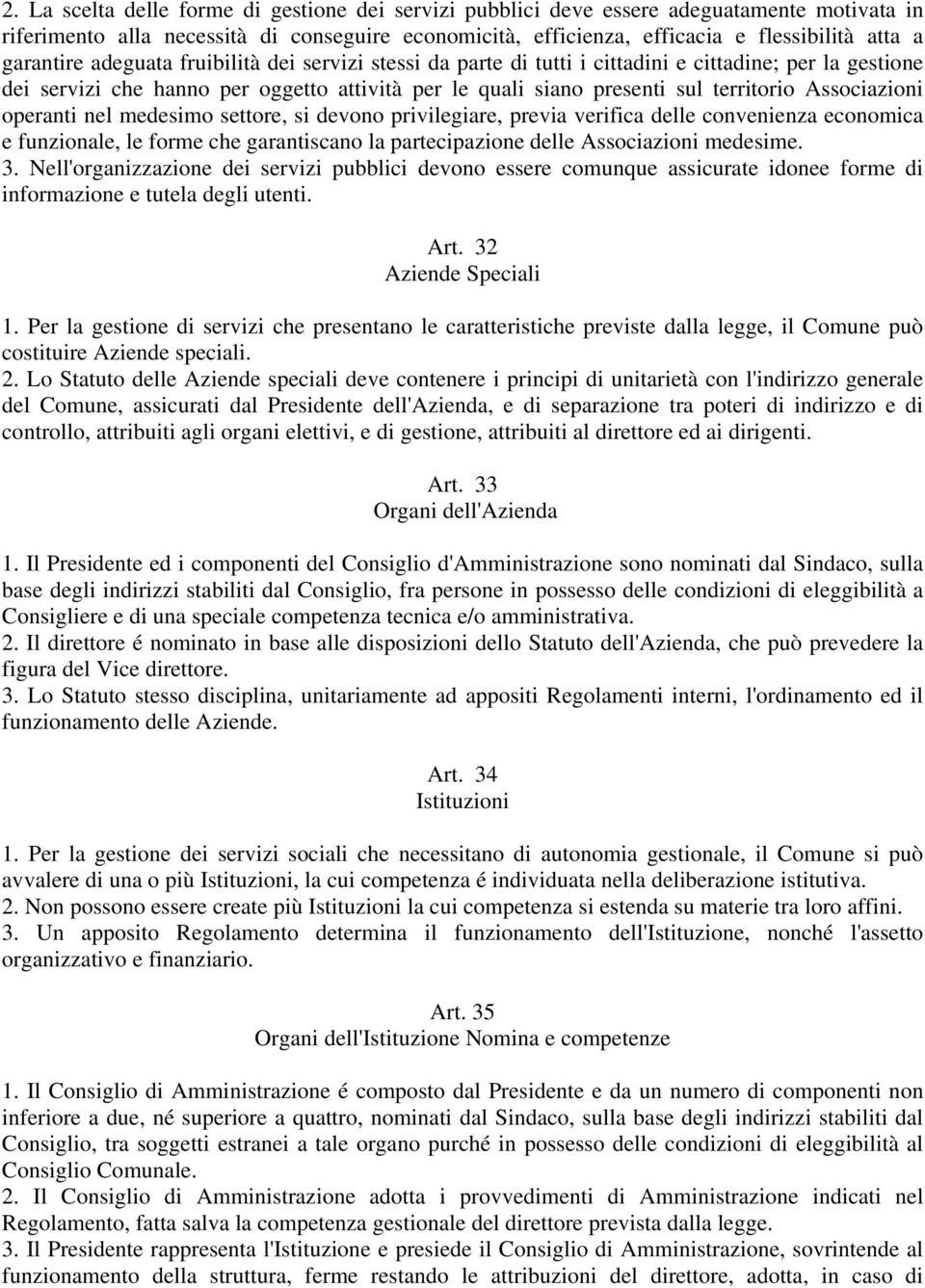 Associazioni operanti nel medesimo settore, si devono privilegiare, previa verifica delle convenienza economica e funzionale, le forme che garantiscano la partecipazione delle Associazioni medesime.