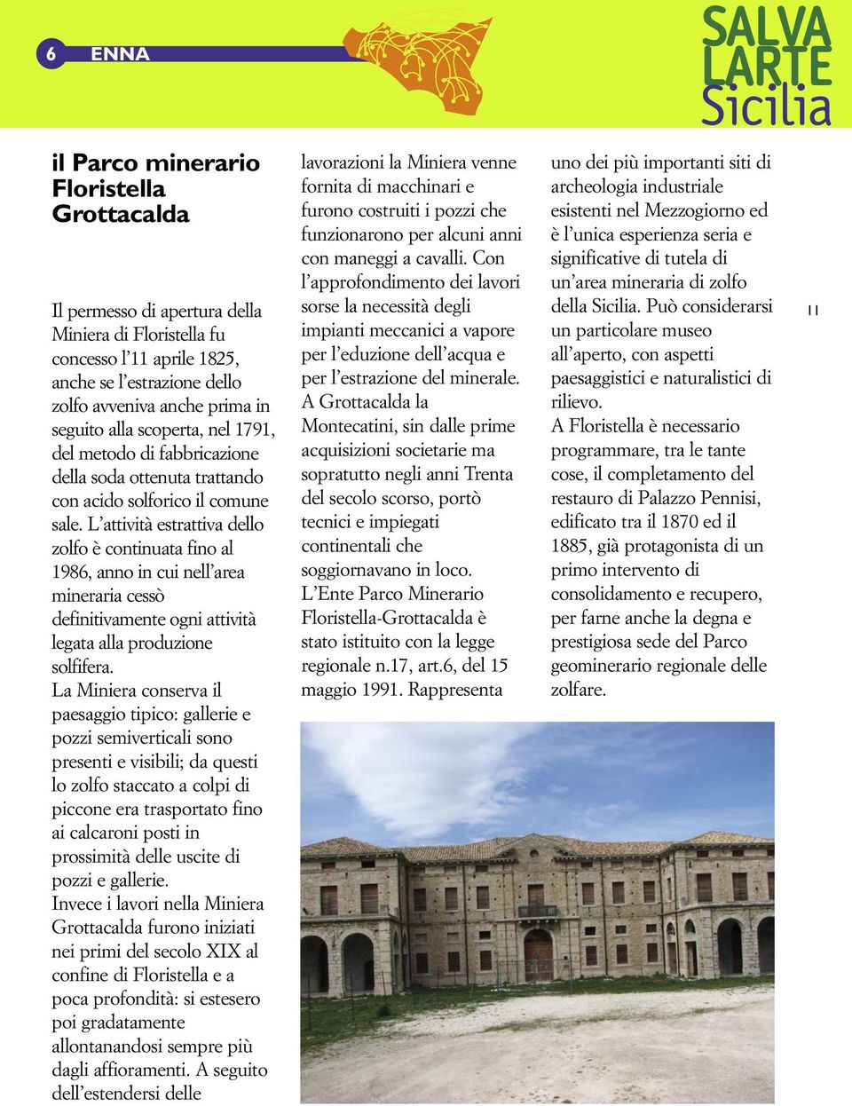 L attività estrattiva dello zolfo è continuata fino al 1986, anno in cui nell area mineraria cessò definitivamente ogni attività legata alla produzione solfifera.