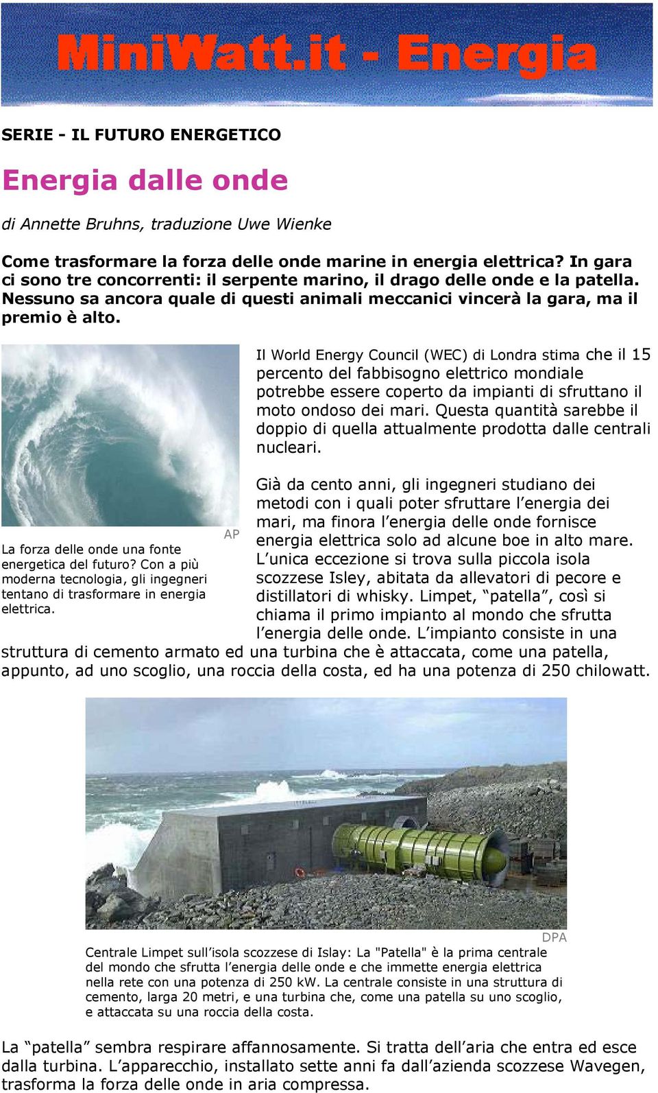 La forza delle onde una fonte energetica del futuro? Con a più moderna tecnologia, gli ingegneri tentano di trasformare in energia elettrica.