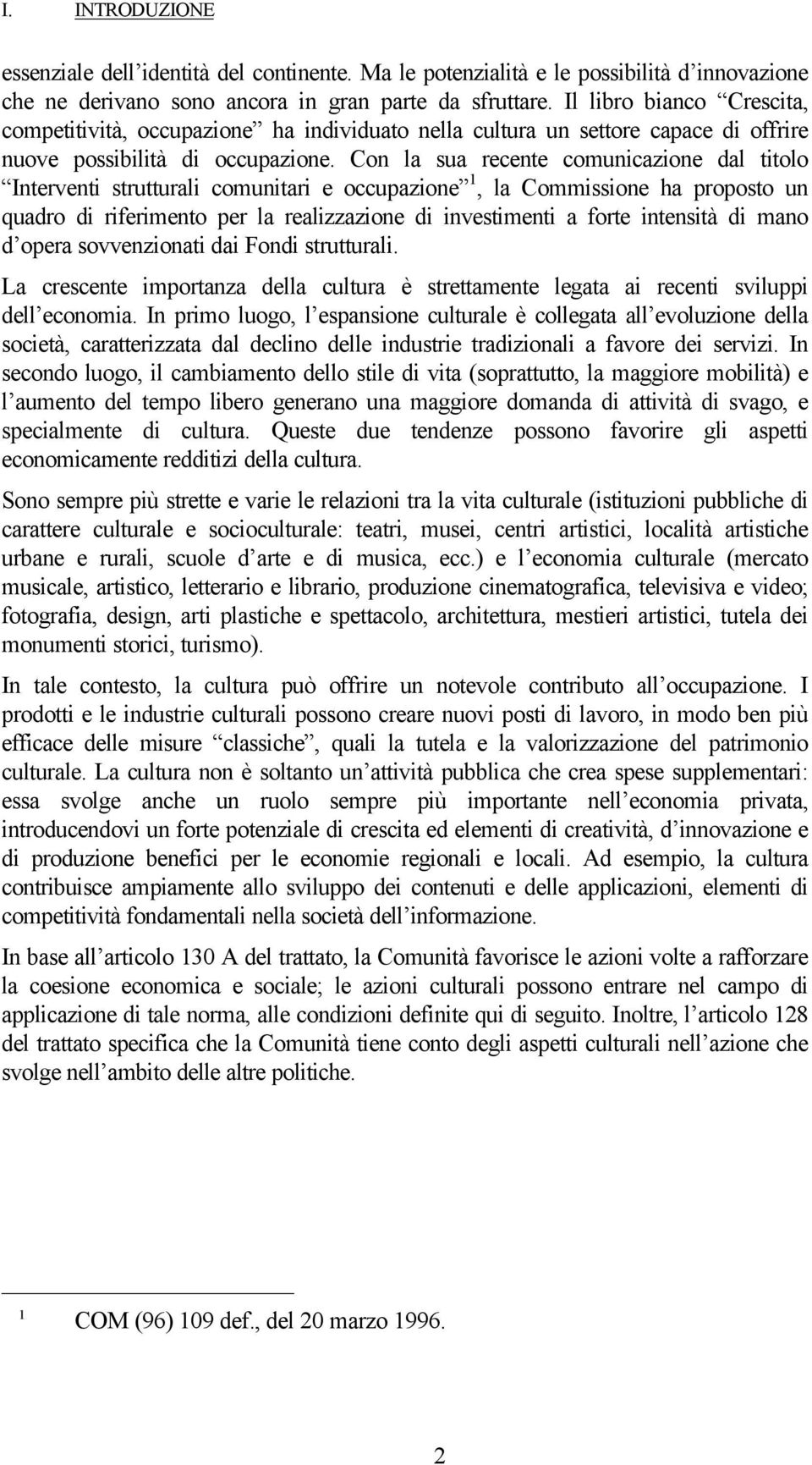 Con la sua recente comunicazione dal titolo Interventi strutturali comunitari e occupazione 1, la Commissione ha proposto un quadro di riferimento per la realizzazione di investimenti a forte