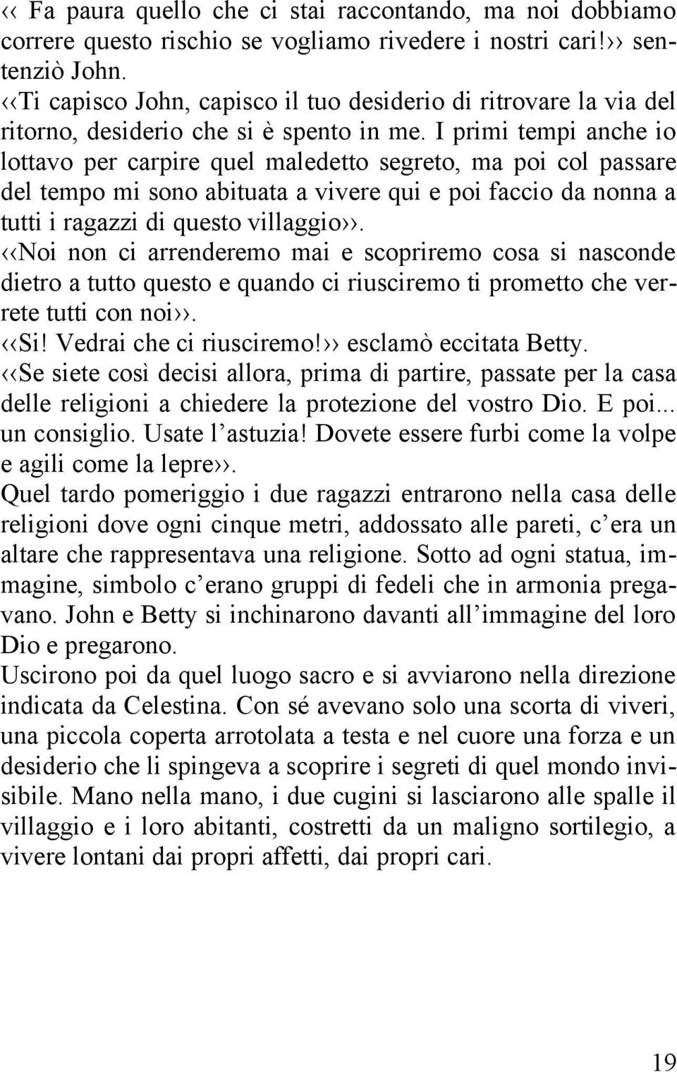 I primi tempi anche io lottavo per carpire quel maledetto segreto, ma poi col passare del tempo mi sono abituata a vivere qui e poi faccio da nonna a tutti i ragazzi di questo villaggio.