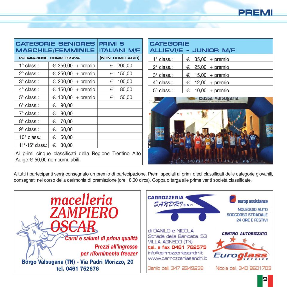 : 30,00 Ai primi cinque classificati della Regione Trentino Alto Adige 50,00 non cumulabili. CATEGORIE ALLIEVI/E - JUNIOR M/F 1 class.: 35,00 + premio 2 class.: 25,00 + premio 3 class.