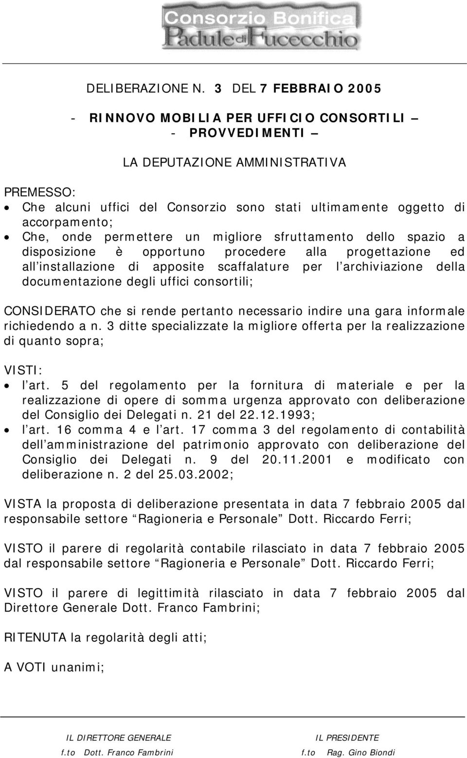 Che, onde permettere un migliore sfruttamento dello spazio a disposizione è opportuno procedere alla progettazione ed all installazione di apposite scaffalature per l archiviazione della