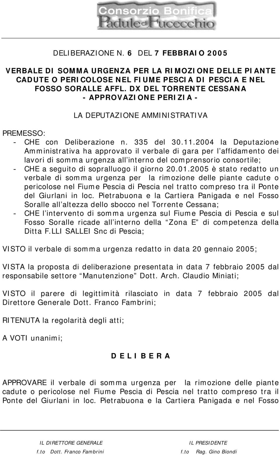 2004 la Deputazione Amministrativa ha approvato il verbale di gara per l affidamento dei lavori di somma urgenza all interno del comprensorio consortile; - CHE a seguito di sopralluogo il giorno 20.