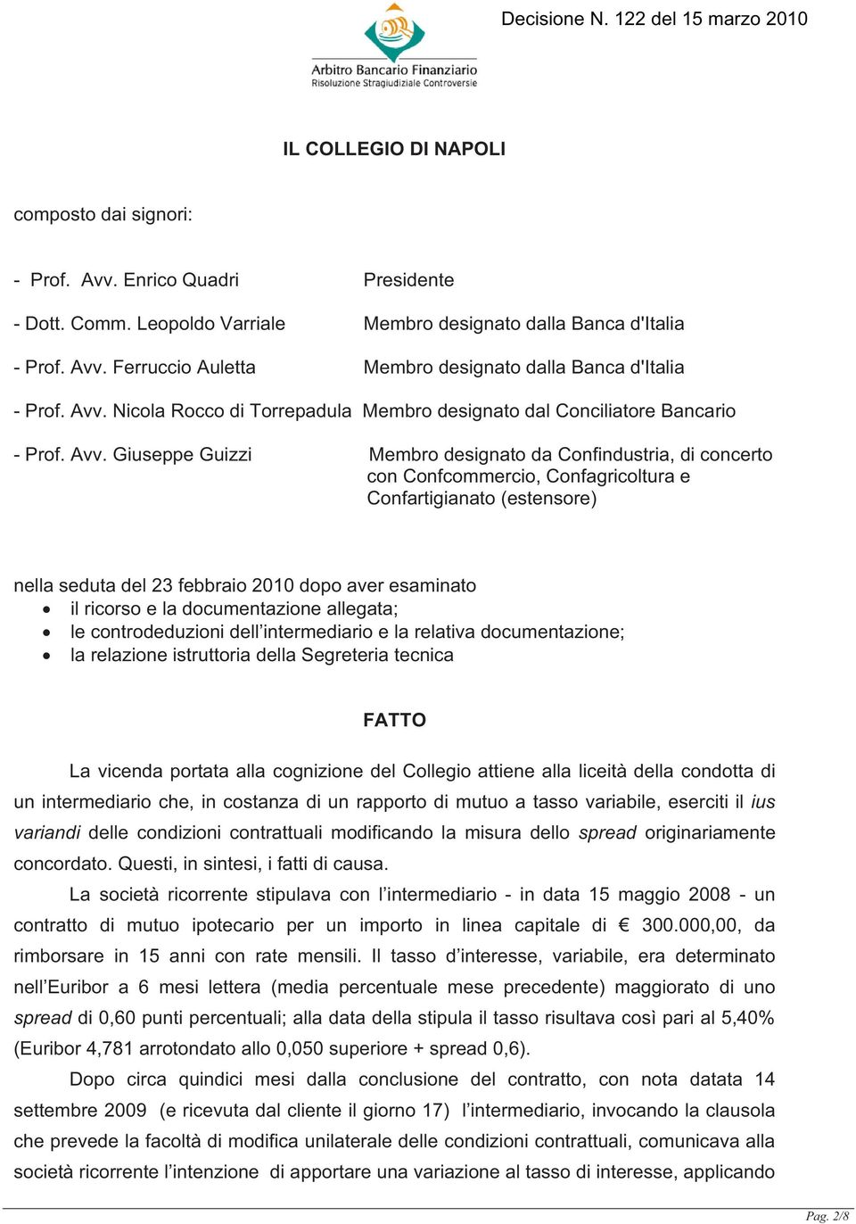 Giuseppe Guizzi Membro designato da Confindustria, di concerto con Confcommercio, Confagricoltura e Confartigianato (estensore) nella seduta del 23 febbraio 2010 dopo aver esaminato il ricorso e la