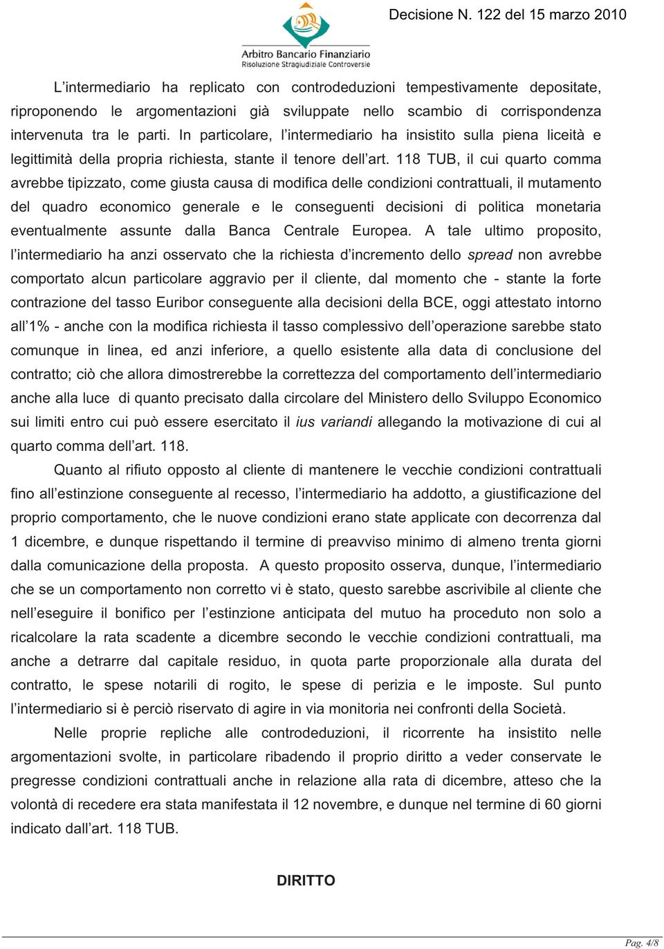 118 TUB, il cui quarto comma avrebbe tipizzato, come giusta causa di modifica delle condizioni contrattuali, il mutamento del quadro economico generale e le conseguenti decisioni di politica