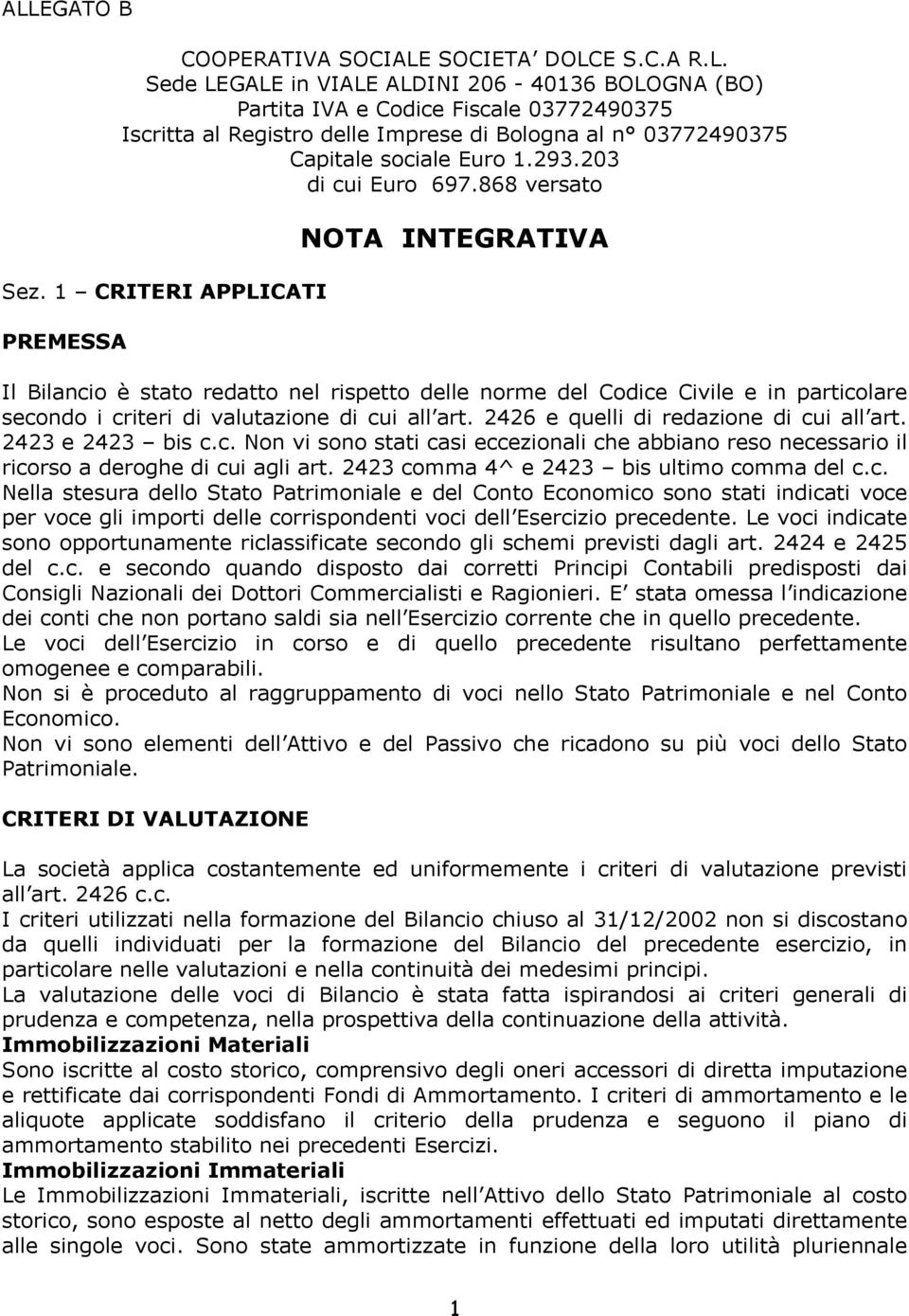 1 CRITERI APPLICATI PREMESSA NOTA INTEGRATIVA Il Bilancio è stato redatto nel rispetto delle norme del Codice Civile e in particolare secondo i criteri di valutazione di cui all art.