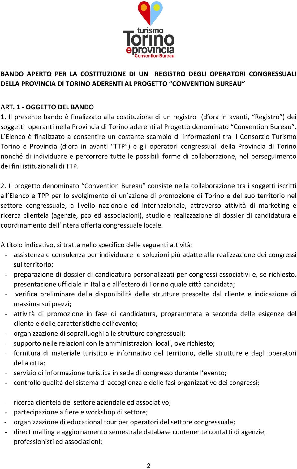 L Elenco è finalizzato a consentire un costante scambio di informazioni tra il Consorzio Turismo Torino e Provincia (d ora in avanti TTP ) e gli operatori congressuali della Provincia di Torino