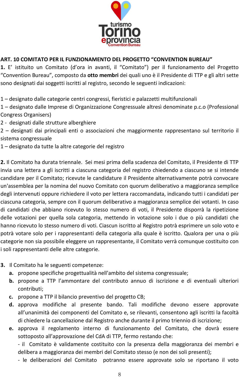 designati dai soggetti iscritti al registro, secondo le seguenti indicazioni: 1 designato dalle categorie centri congressi, fieristici e palazzetti multifunzionali 1 designato dalle Imprese di