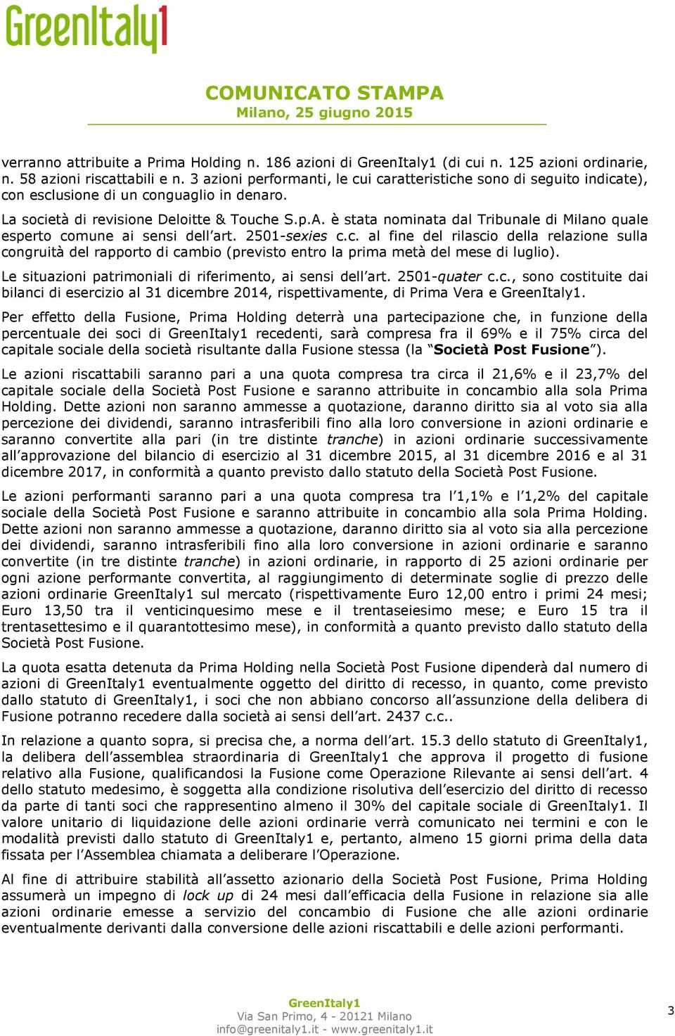 è stata nominata dal Tribunale di Milano quale esperto comune ai sensi dell art. 2501-sexies c.c. al fine del rilascio della relazione sulla congruità del rapporto di cambio (previsto entro la prima metà del mese di luglio).