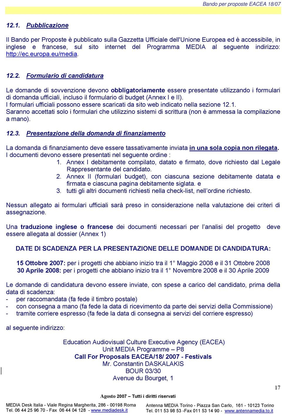 2. Formulario di candidatura Le domande di sovvenzione devono obbligatoriamente essere presentate utilizzando i formulari di domanda ufficiali, incluso il formulario di budget (Annex I e II).