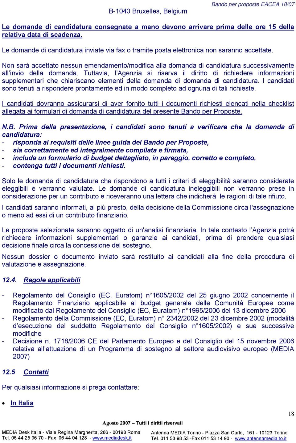 Non sarà accettato nessun emendamento/modifica alla domanda di candidatura successivamente all invio della domanda.