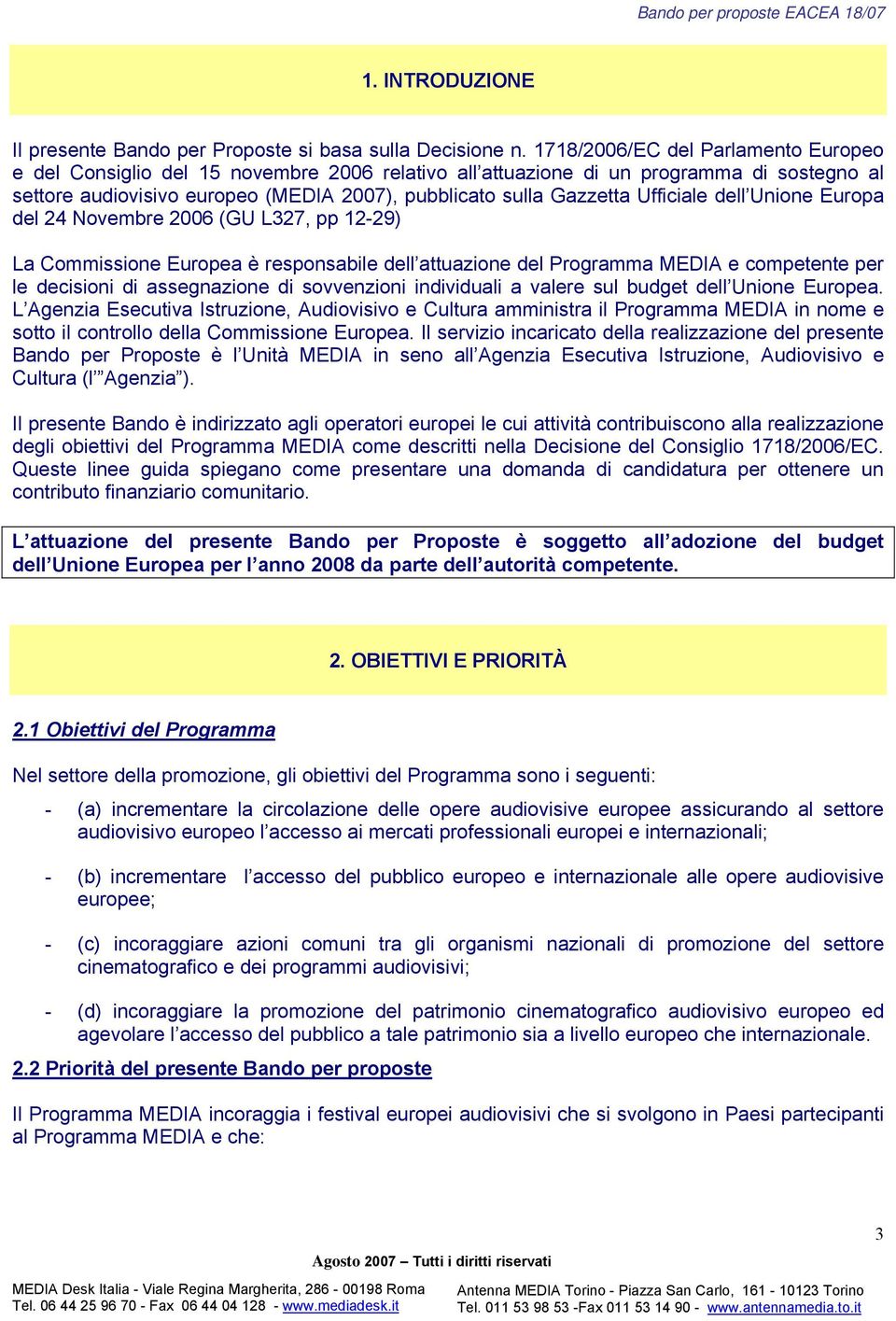 Ufficiale dell Unione Europa del 24 Novembre 2006 (GU L327, pp 12-29) La Commissione Europea è responsabile dell attuazione del Programma MEDIA e competente per le decisioni di assegnazione di