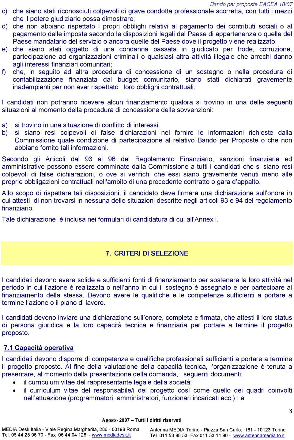 dove il progetto viene realizzato; e) che siano stati oggetto di una condanna passata in giudicato per frode, corruzione, partecipazione ad organizzazioni criminali o qualsiasi altra attività