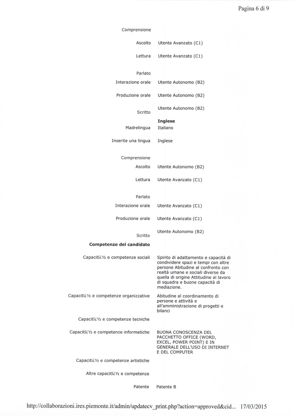 altre persone Abitudine al confronto con realtà umane e sociali diverse da quella di origine Attitudine al lavoro di squadra e buone capacità di mediazione.