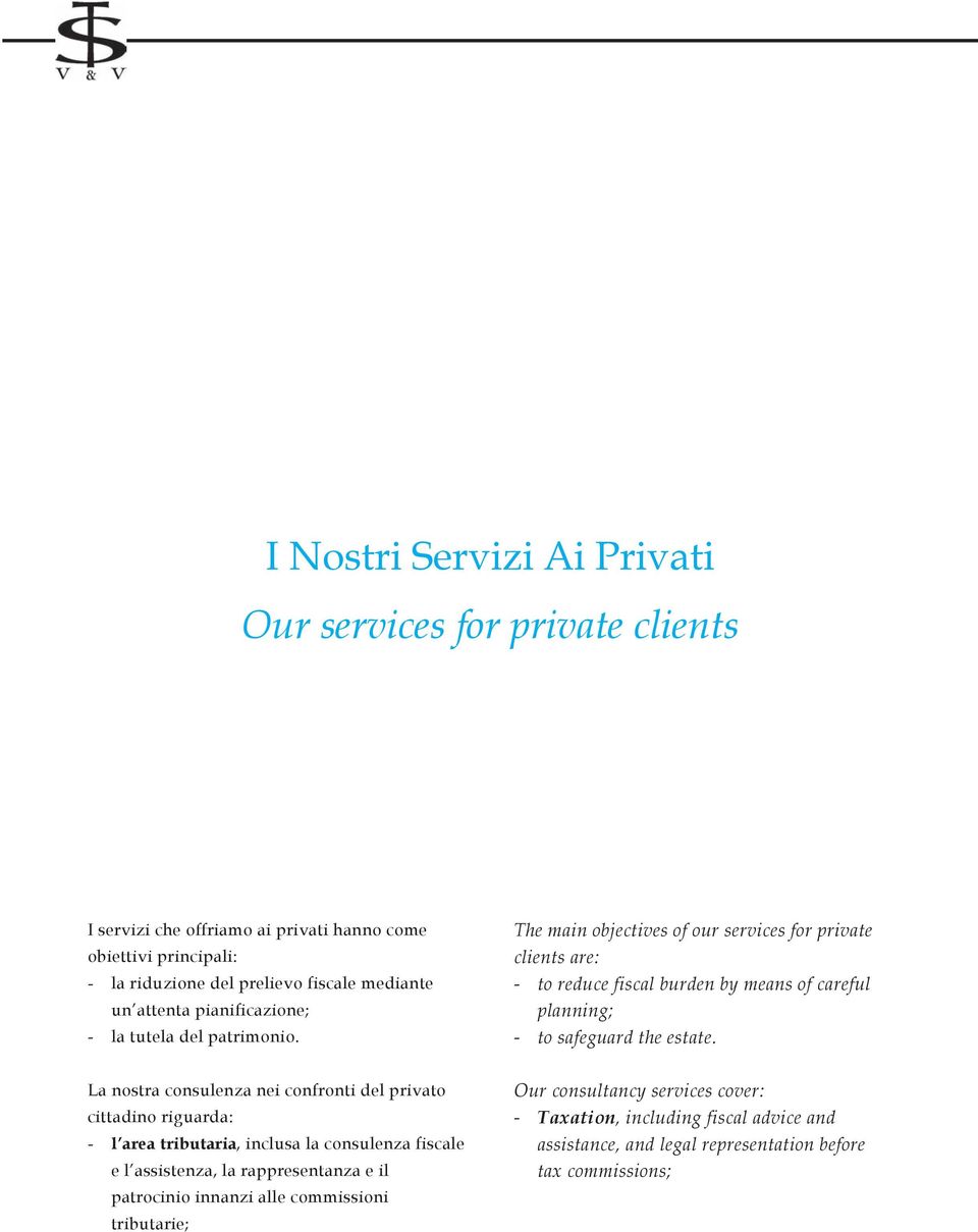 The main objectives of our services for private clients are: - to reduce fiscal burden by means of careful planning; - to safeguard the estate.