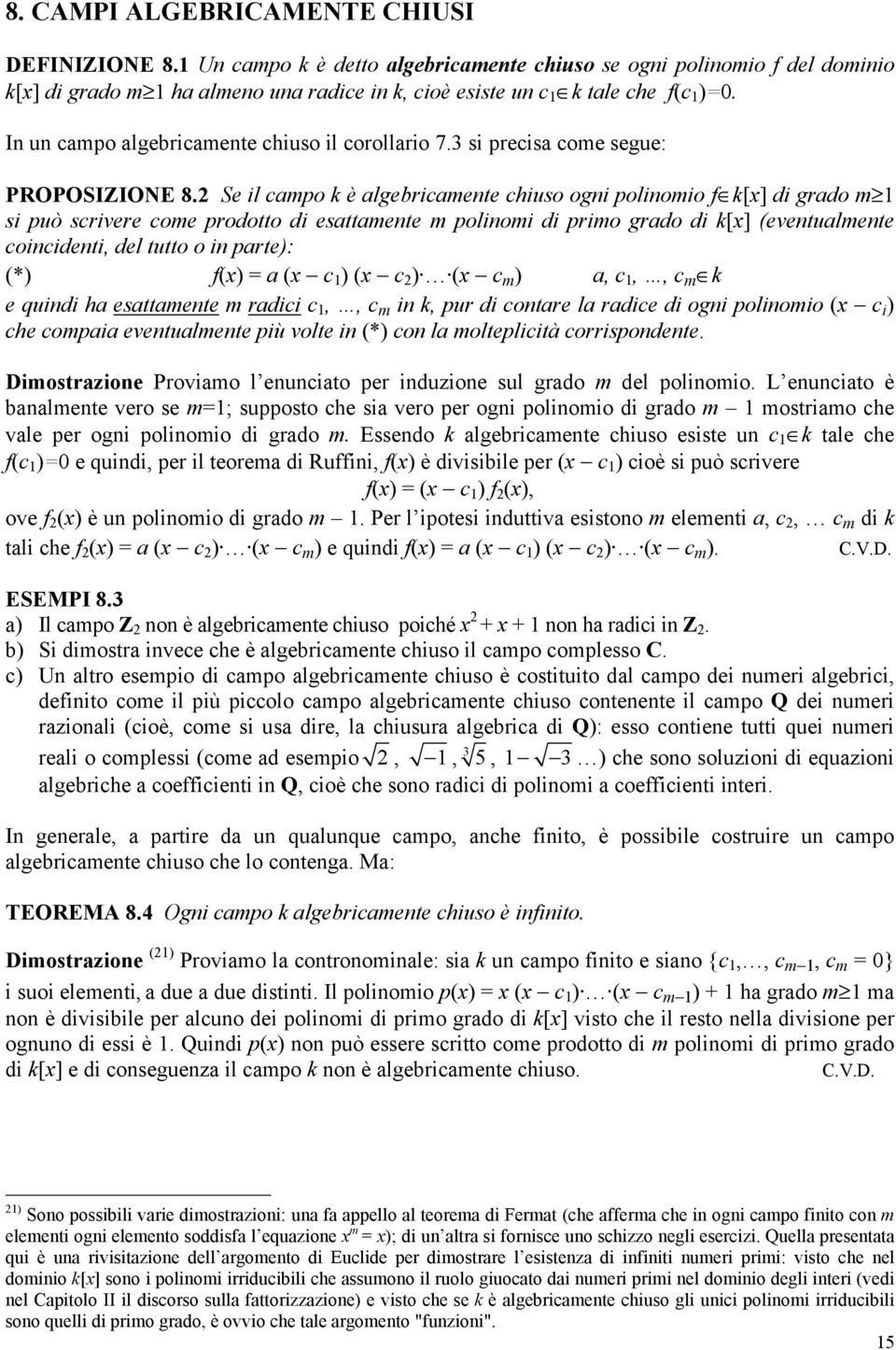 In un campo algebricamente chiuso il corollario 7.3 si precisa come segue: PROPOSIZIONE 8.