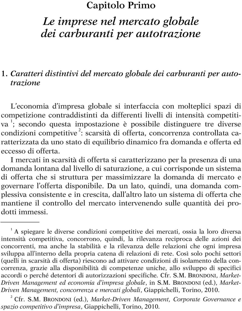 intensità competitiva 1 ; secondo questa impostazione è possibile distinguere tre diverse condizioni competitive 2 : scarsità di offerta, concorrenza controllata caratterizzata da uno stato di