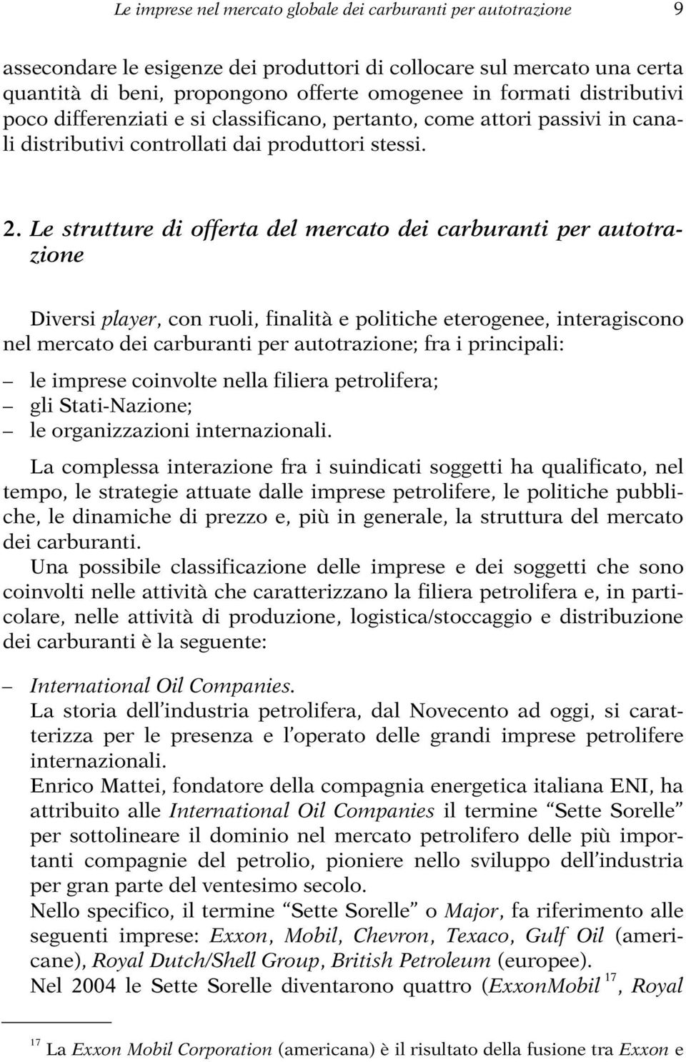 Le strutture di offerta del mercato dei carburanti per autotrazione Diversi player, con ruoli, finalità e politiche eterogenee, interagiscono nel mercato dei carburanti per autotrazione; fra i