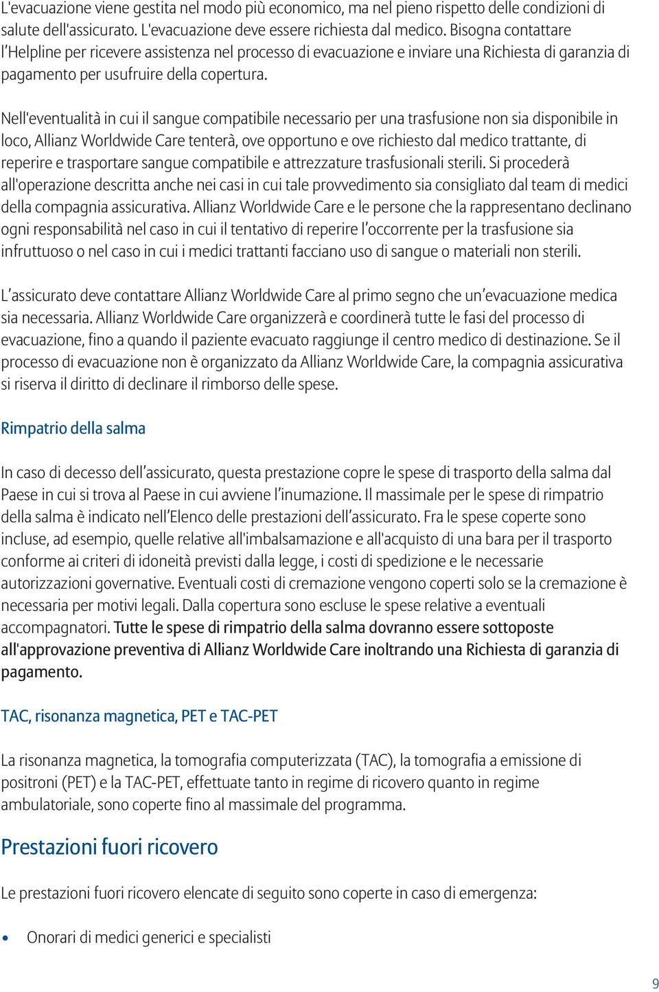 Nell'eventualità in cui il sangue compatibile necessario per una trasfusione non sia disponibile in loco, Allianz Worldwide Care tenterà, ove opportuno e ove richiesto dal medico trattante, di