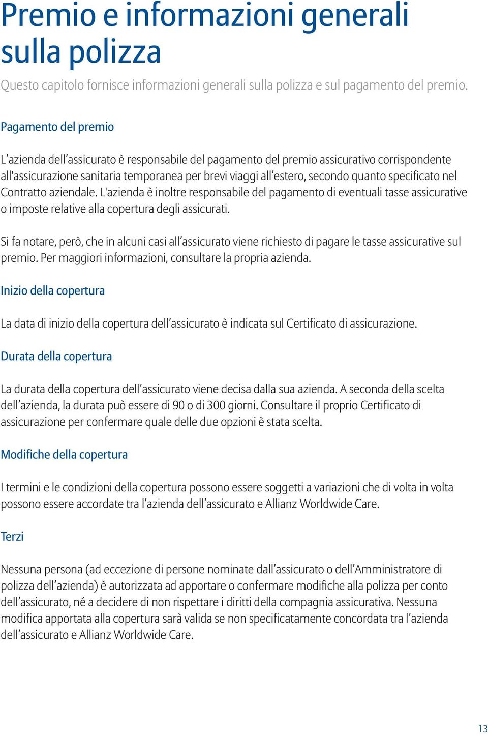 specificato nel Contratto aziendale. L'azienda è inoltre responsabile del pagamento di eventuali tasse assicurative o imposte relative alla copertura degli assicurati.