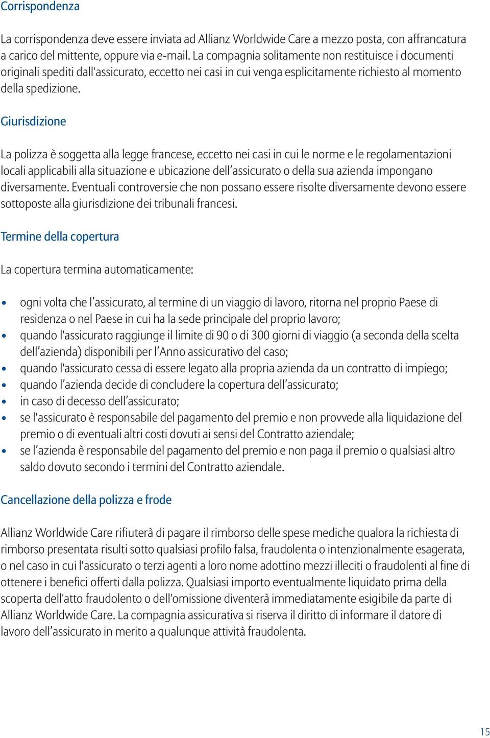 Giurisdizione La polizza è soggetta alla legge francese, eccetto nei casi in cui le norme e le regolamentazioni locali applicabili alla situazione e ubicazione dell assicurato o della sua azienda