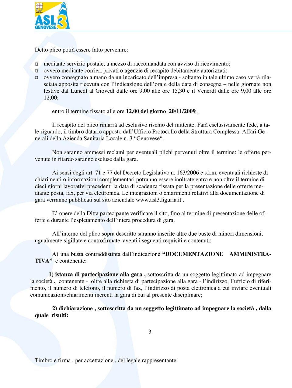 dal Lunedì al Giovedì dalle ore 9,00 alle ore 15,30 e il Venerdì dalle ore 9,00 alle ore 12,00; entro il termine fissato alle ore 12,00 del giorno 20/11/2009.