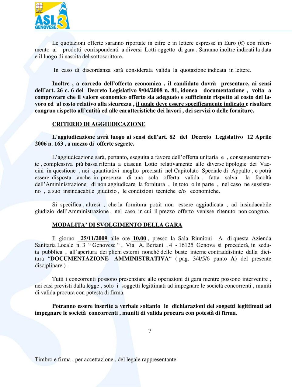 Inoltre, a corredo dell offerta economica, il candidato dovrà presentare, ai sensi dell art. 26 c. 6 del Decreto Legislativo 9/04/2008 n.