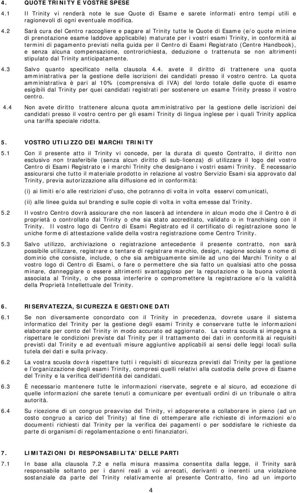 2 Sarà cura del Centro raccogliere e pagare al Trinity tutte le Quote di Esame (e/o quote minime di prenotazione esame laddove applicabile) maturate per i vostri esami Trinity, in conformità ai