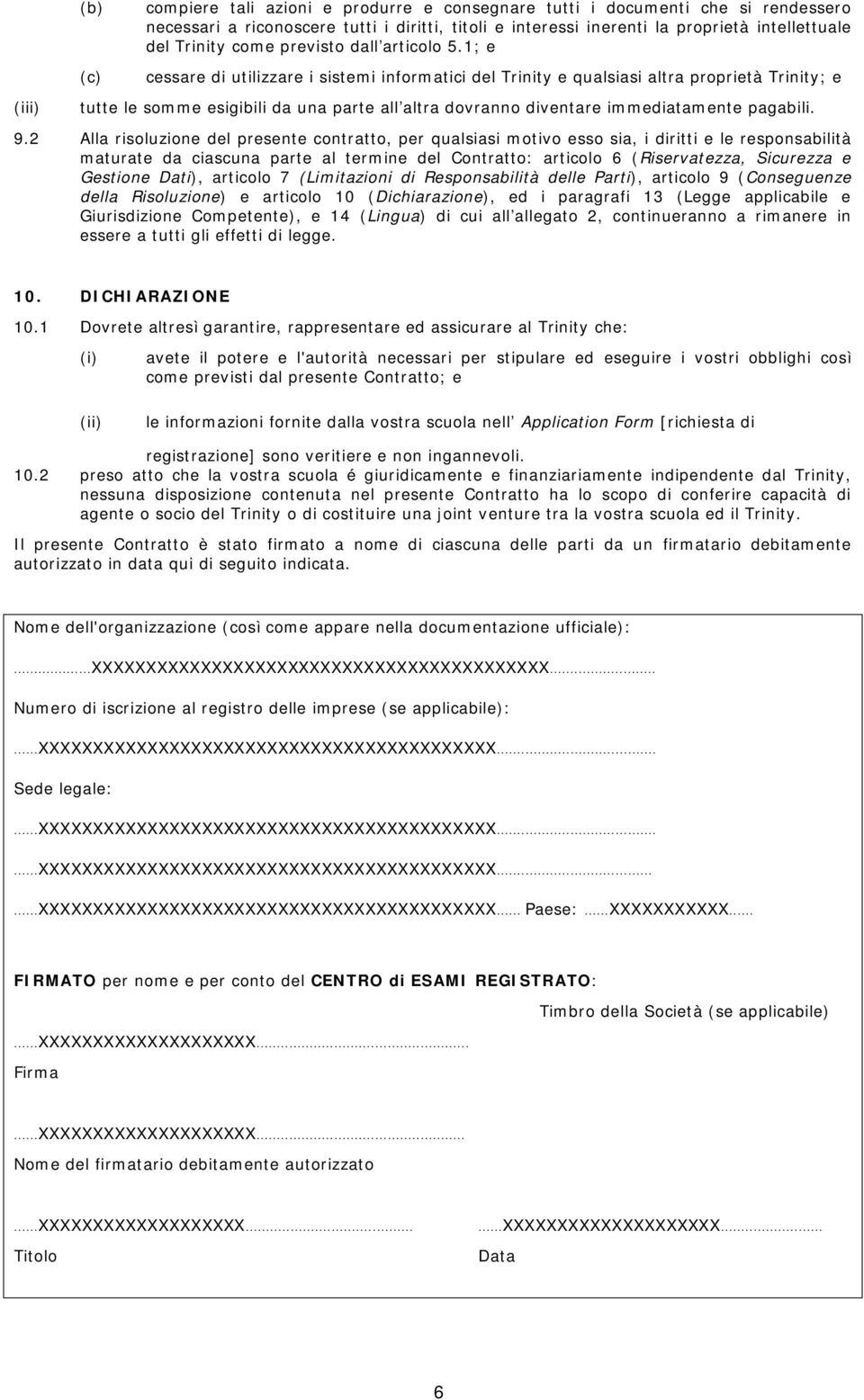 1; e cessare di utilizzare i sistemi informatici del Trinity e qualsiasi altra proprietà Trinity; e tutte le somme esigibili da una parte all altra dovranno diventare immediatamente pagabili. 9.