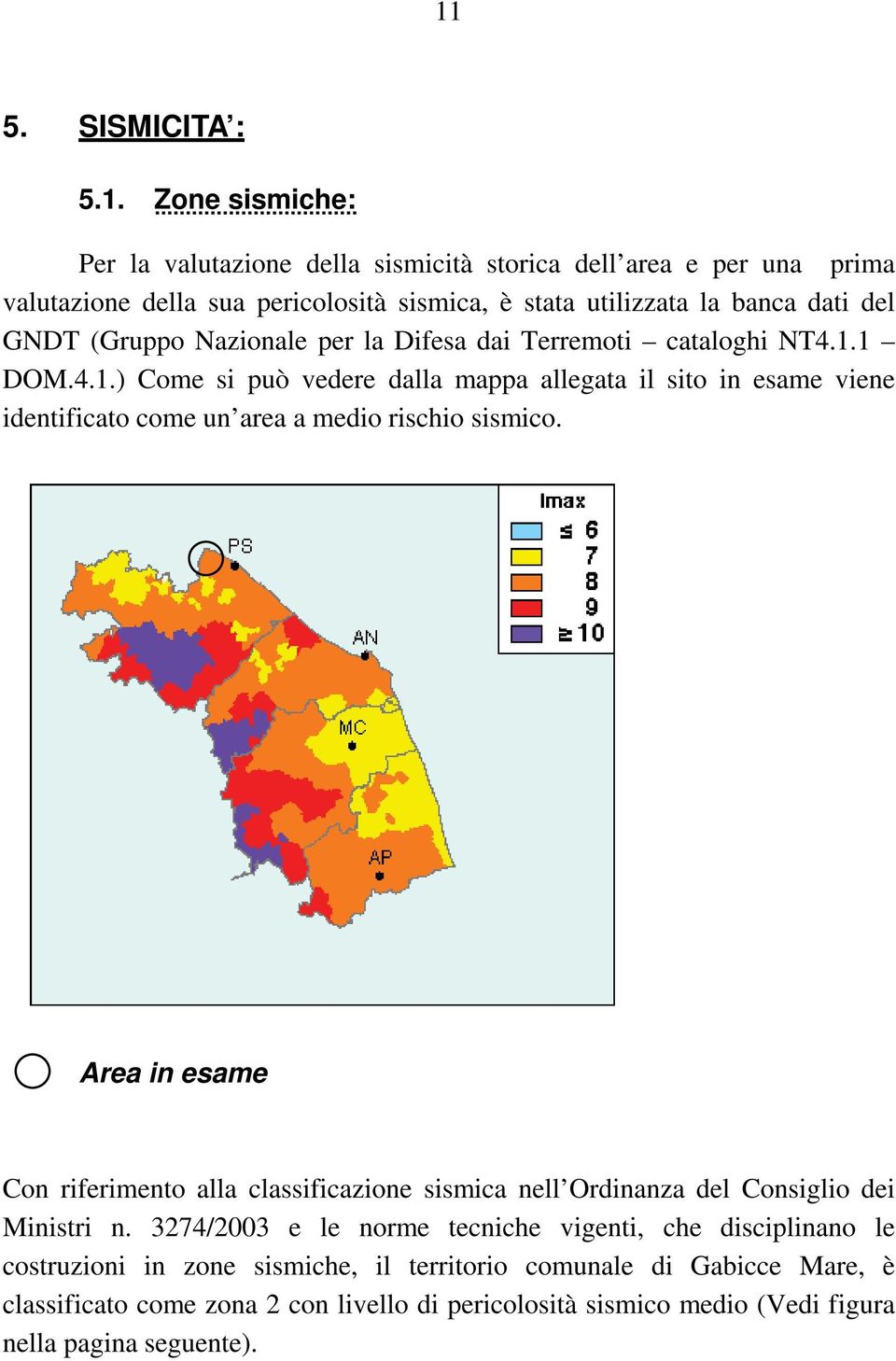 1 DOM.4.1.) Come si può vedere dalla mappa allegata il sito in esame viene identificato come un area a medio rischio sismico.