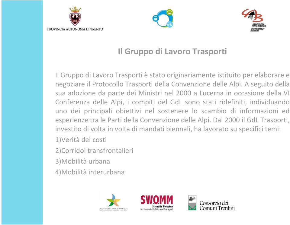 A seguito della sua adozione da parte dei Ministri nel 2000 a Lucerna in occasione della VI Conferenza delle Alpi, i compiti del GdL sono stati ridefiniti,