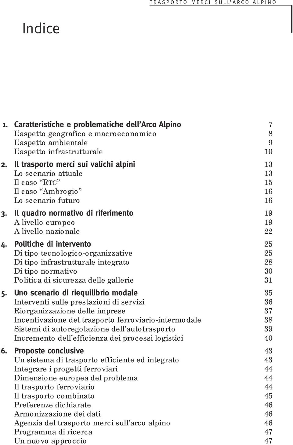 Il quadro normativo di riferimento 19 A livello europeo 19 A livello nazionale 22 4.