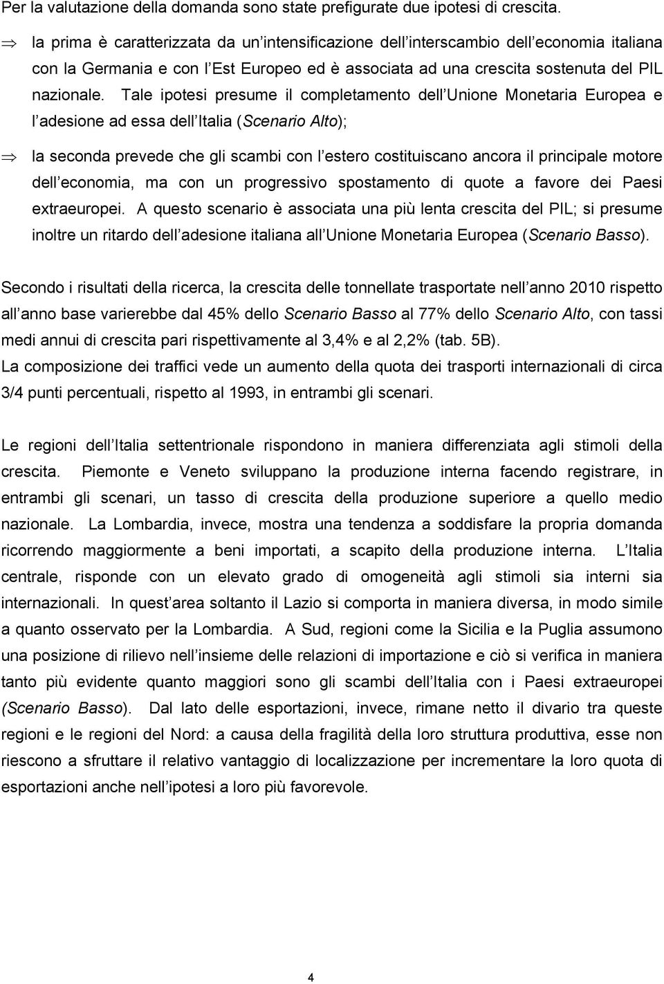 Tale ipotesi presume il completamento dell Unione Monetaria Europea e l adesione ad essa dell Italia (Scenario Alto); la seconda prevede che gli scambi con l estero costituiscano ancora il principale