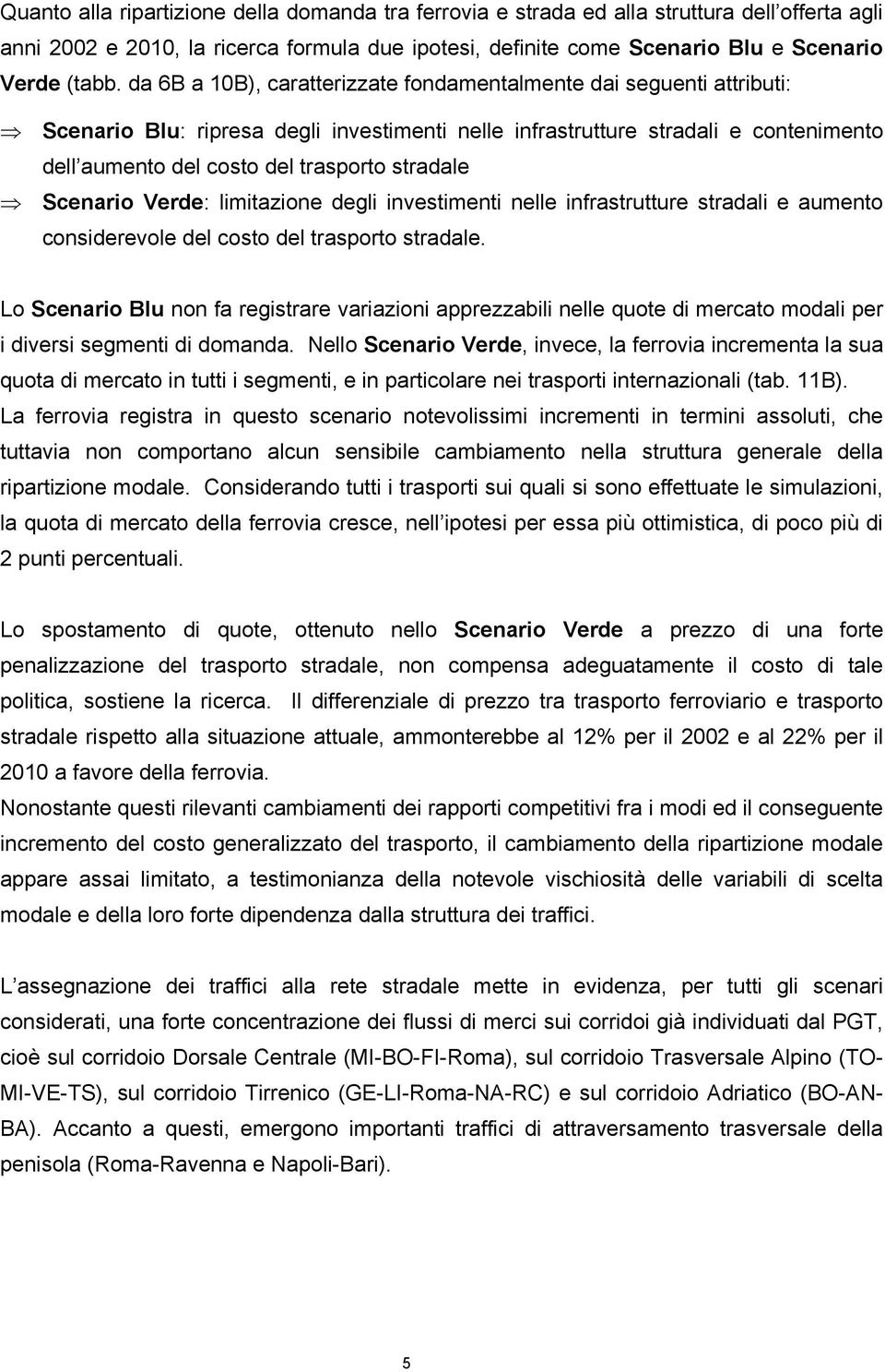 stradale Scenario Verde: limitazione degli investimenti nelle infrastrutture stradali e aumento considerevole del costo del trasporto stradale.